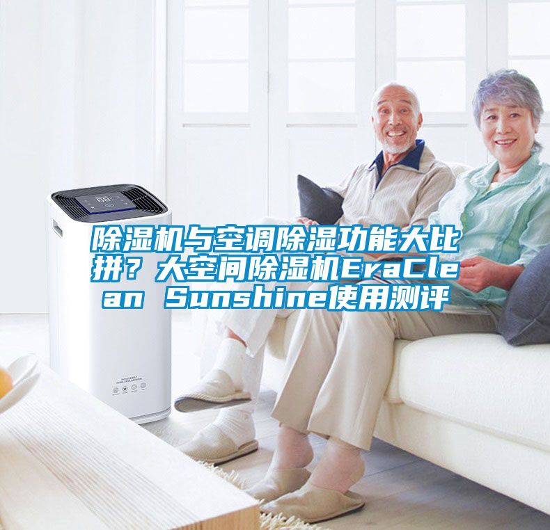 除濕機(jī)與空調(diào)除濕功能大比拼？大空間除濕機(jī)EraClean Sunshine使用測評