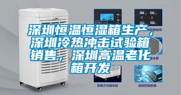 深圳恒溫恒濕箱生產(chǎn)，深圳冷熱沖擊試驗(yàn)箱銷售，深圳高溫老化箱開發(fā)
