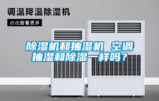 除濕機(jī)和抽濕機(jī) 空調(diào)抽濕和除濕一樣嗎？