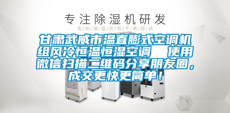 甘肅武威市溫直膨式空調(diào)機組風(fēng)冷恒溫恒濕空調(diào)  使用微信掃描二維碼分享朋友圈，成交更快更簡單！