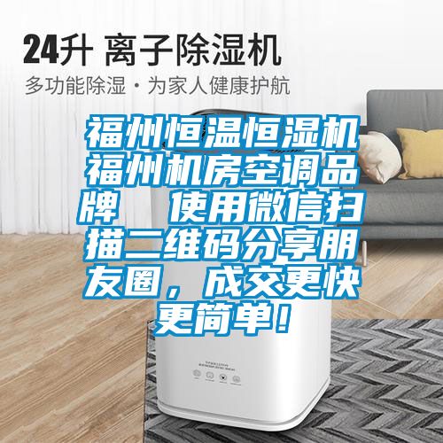 福州恒溫恒濕機(jī)福州機(jī)房空調(diào)品牌  使用微信掃描二維碼分享朋友圈，成交更快更簡單！
