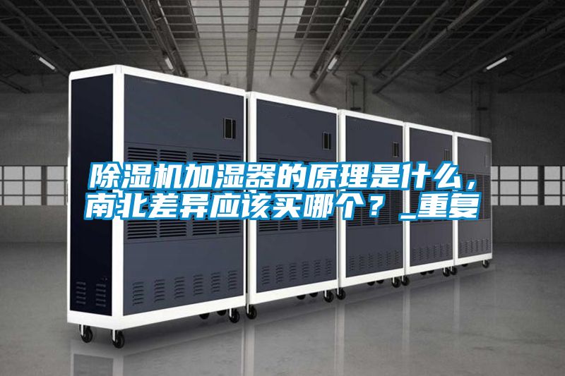 除濕機加濕器的原理是什么，南北差異應(yīng)該買哪個？_重復(fù)