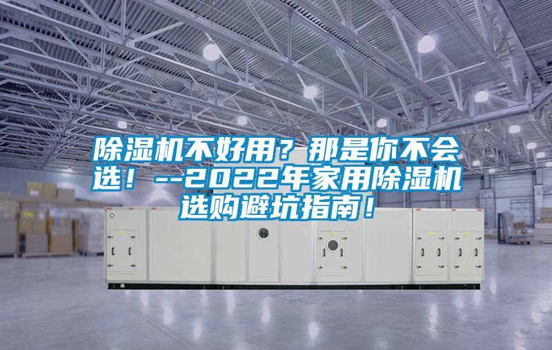 除濕機(jī)不好用？那是你不會(huì)選！--2022年家用除濕機(jī)選購(gòu)避坑指南！
