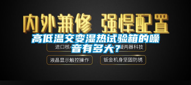 高低溫交變濕熱試驗(yàn)箱的噪音有多大？